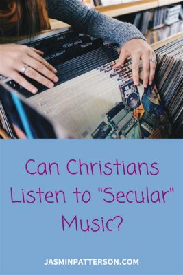 can christians listen to secular music? and does it affect their faith?